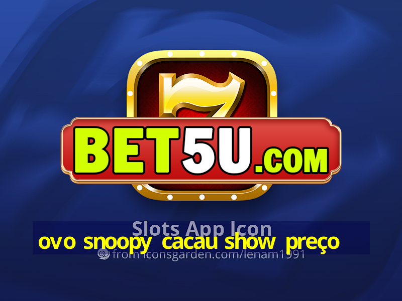 ovo snoopy cacau show preço